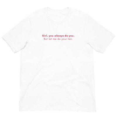 ButFirstSkin Girl You Always Do You But Let Me Do Your Tan T-Shirt White / S