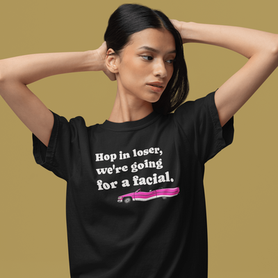 ButFirstSkin Hop In Loser We're Going For A Facial T-Shirt