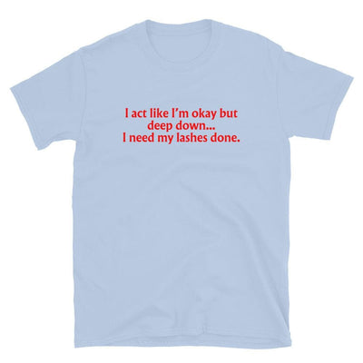 ButFirstSkin I Act Like I'm Okay But Deep Down I Need My Lashes Done T-Shirt Light Blue / S