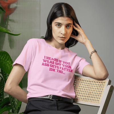ButFirstSkin I Heard If You Wear SPF Your Ass Gets Fatter IDK T-Shirt