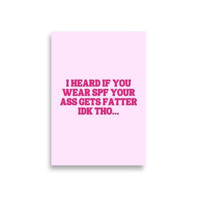 ButFirstSkin I Heard If You Wear SPF Your Ass Gets Fatter IDK Though Poster A1 (23.3″×33.1″)
