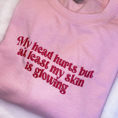 ButFirstSkin My Head Hurts But At Least My Skin Is Glowing Embroidered Sweatshirt Pink / S